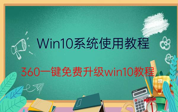 Win10系统使用教程 360一键免费升级win10教程